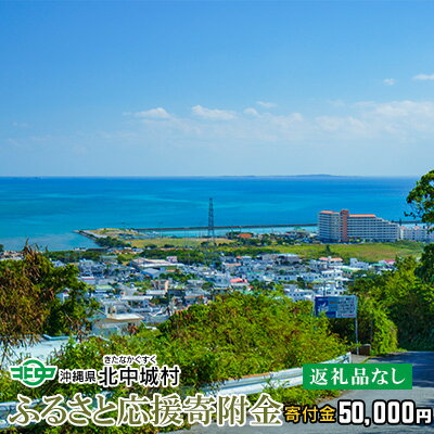 【ふるさと納税】【返礼品なし】沖縄県北中城村ふるさと応援寄附金 50.000円 寄附のみの応援 寄附のみ 返礼品なし 返礼品無し　御礼品なし　御礼品無し 寄附 寄付 応援 支援 沖縄本島 中部地区 世界遺産 中城城跡