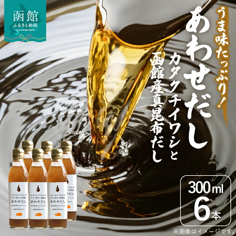 【ふるさと納税】あわせだし カタクチイワシ 函館産 真昆布だし 300ml × 6本 セット イリコ 力強い 風味 コク 旨味 卵 鍋物 めんつゆ 煮物 下味 炒め物 料理 アレンジ 便利 美味しさ 引き立て 出汁 調味料 隠し味 液体だし お取り寄せ 北海道 函館市 送料無料