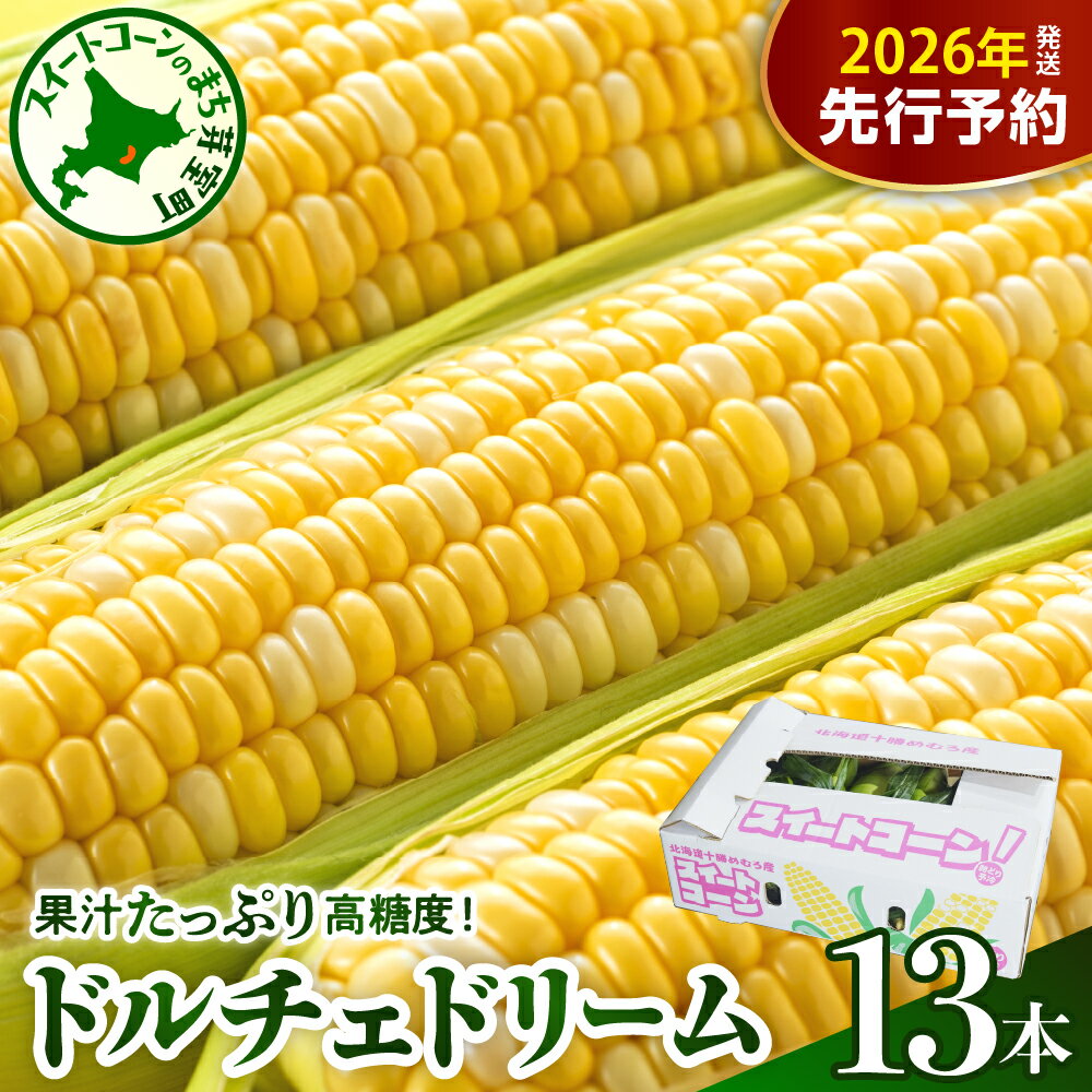 【先行予約】 2026年産 とうもろこし 北海道産 スイートコーン ドルチェドリーム 13本 【2026年7月下旬～8月上旬頃配送】 / コーン バイカラー 甘い 生 野菜 BBQ 産地直送 冷蔵 送料無料 お取り寄せ 北海道 十勝 芽室町 めむろ