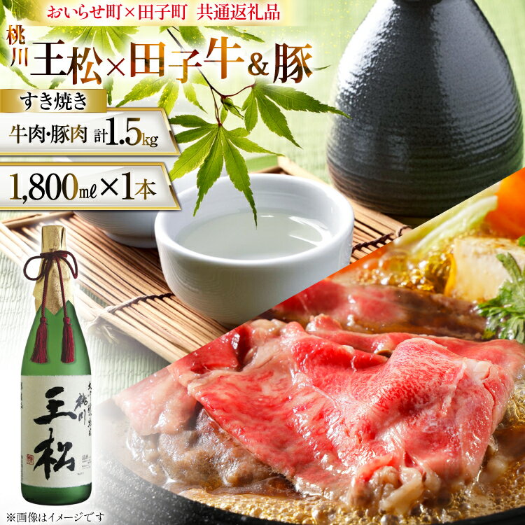 肉 日本酒 セット 王松 1800ml 1本 田子 牛肉 豚肉 すき焼き用 『和』計1.5kg [桃川、肉の博明 青森県 おいらせ町 oi02ayo580002] 大吟醸 純米大吟醸 1.8L すき焼き 詰め合わせ セット