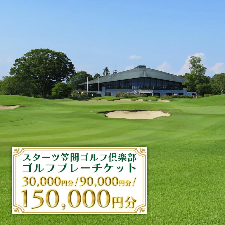 ゴルフ場 利用券 選べる 30,000/90,000/150,000円分【スターツ笠間ゴルフ倶楽部】 施設利用券 ゴルフプレー券 ゴルフ プレー券 チケット 体験 ごるふ プレゼント 贈答 ギフト 父の日 笠間市 茨城県 かさま いばらき