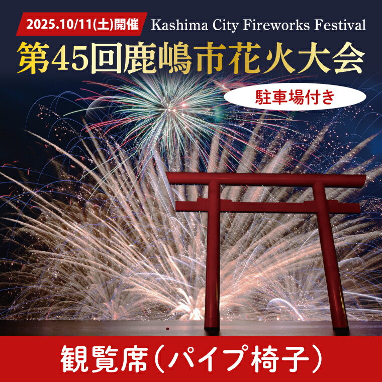 R7.10.11(土)開催 第45回鹿嶋市花火大会 「駐車場付き」観覧席 【1名様分】（テーブルなし、パイプ椅子、食事なし ）【イベント 夏 花火 花火大会 観覧シート 茨城県 鹿嶋市】（KP-10）