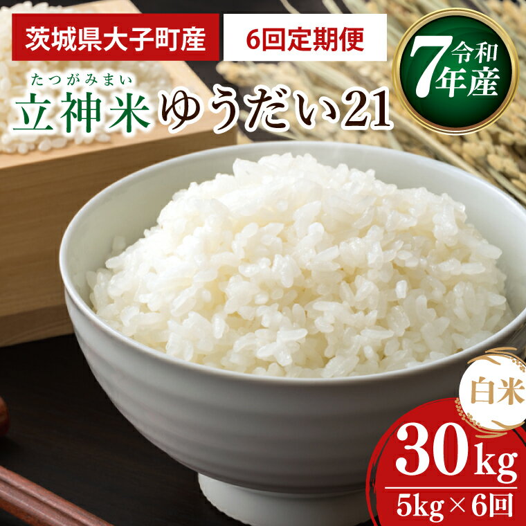 【6ヶ月定期便】【谷田部農産】【特別栽培米】立神米ゆうだい21（白米）定期便 5kg 6回お届け｜茨城県 大子町 米 コンテスト 受賞 生産者 大子産米 産地直送 令和7年産（BT076）