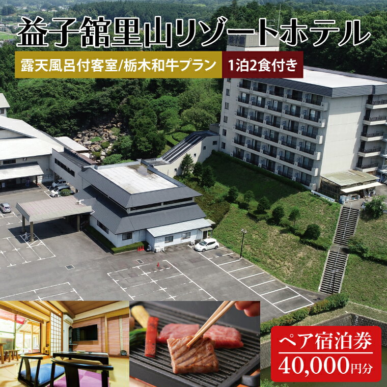 益子舘里山リゾートホテル ペア宿泊券 40,000円分 露天風呂付客室 栃木和牛プラン 1泊2食付き｜栃木県 益子町 ふるさと納税 露天風呂付 食事つき 宿泊券 ペア ホテル リゾートホテル（DP004）