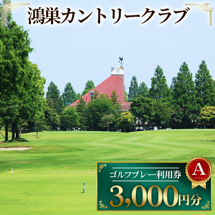 鴻巣カントリークラブ ゴルフプレー利用券A（プレー補助利用券） ／ ゴルフ 利用券 3000円 プレイ券 ゴルフ場 チケット ゴルフプレー 土日 予約可 体験 ゴルフ休日 スポーツ 遊び プレゼント ギフト ラウンド No.063