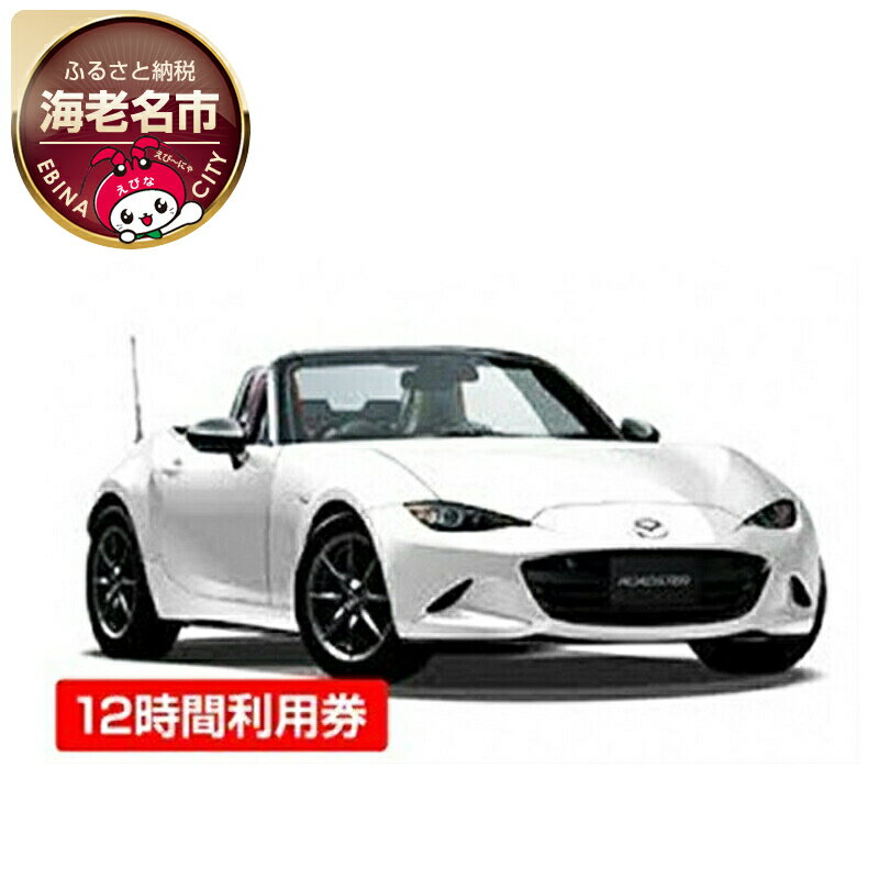 レンタカー　マツダロードスター　12時間利用券【レンタカー　12時間　利用券　マツダ　ロードスター　オープンカー　開放感　ドライブが楽しめます　外の景色との一体感 神奈川県 海老名市 】