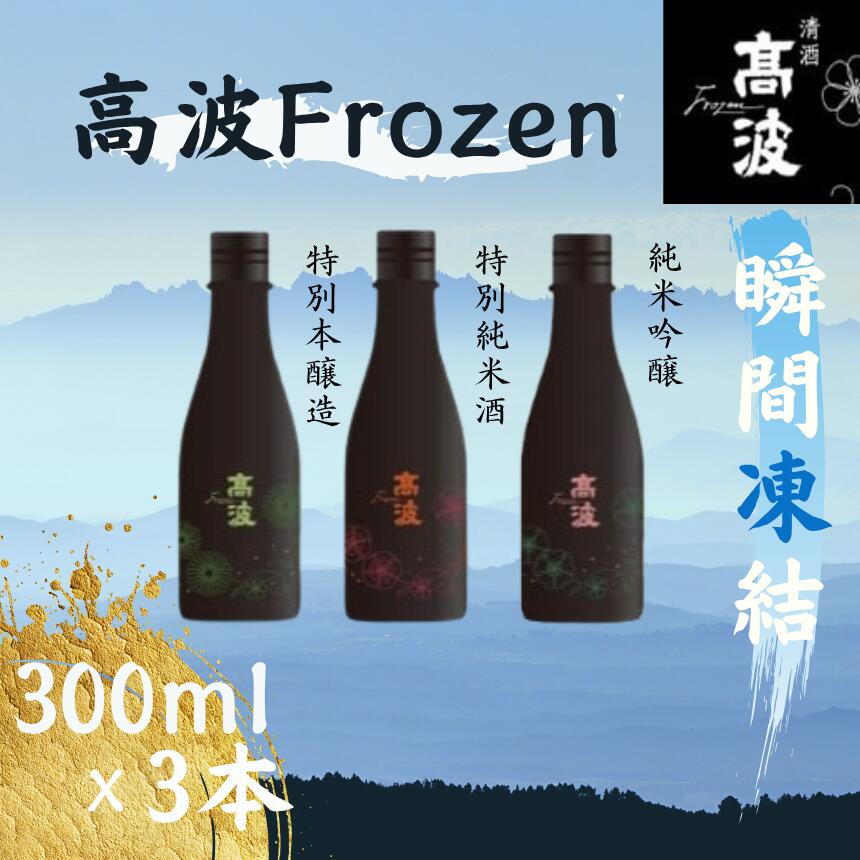 【高波Frozen】しぼりたて生酒を瞬間凍結。凍結酒飲み比べ 特別本醸造+特別純米酒+純米吟醸酒 3種セット 300ml×3本 | 凍結酒 酒 日本酒 凍結 冷凍保存 アルコール 飲み比べ セット しぼりたて フレッシュ 長野県 塩尻市