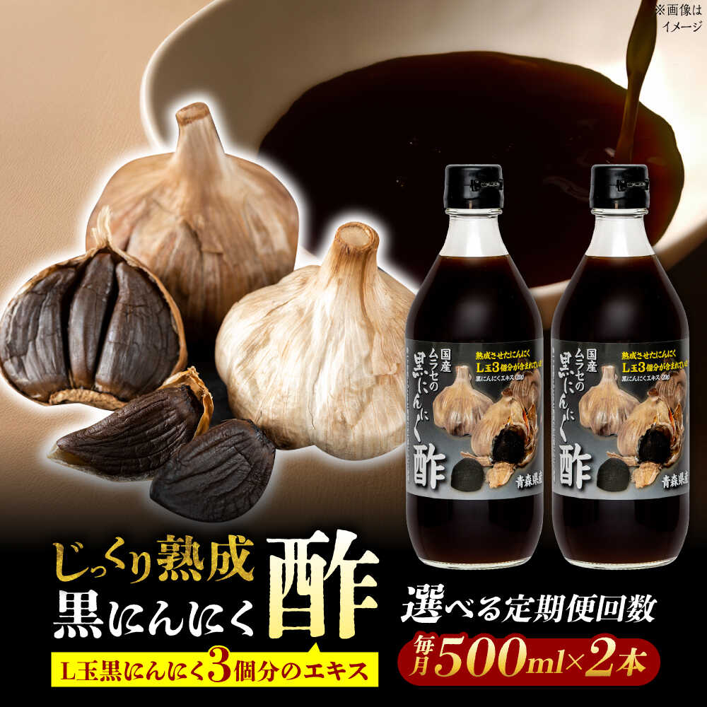 【選べる定期便回数】 国産ムラセの黒にんにく酢 500ml×2本 瑞浪市 / 国産ムラセの熟成黒にんにく 黒にんにく 酢 青森県産 ニンニク[AZCO022]