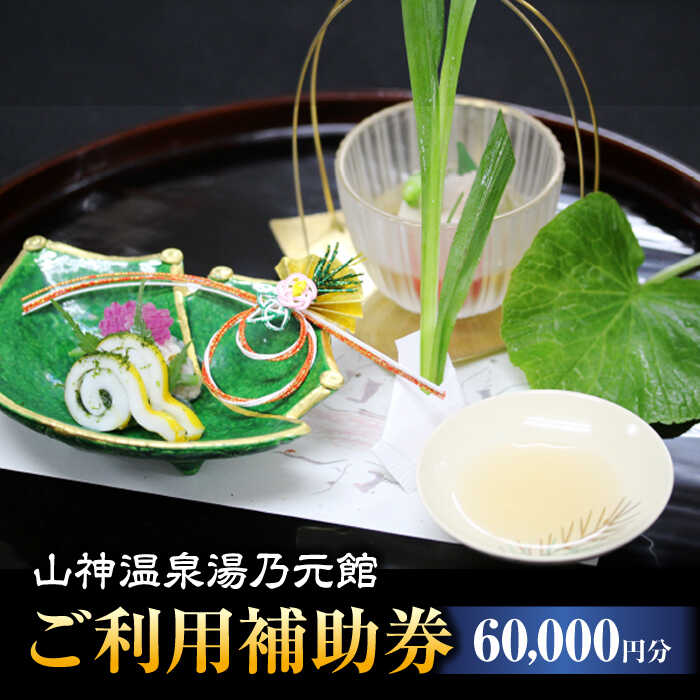【山神温泉湯乃元館】【ご宿泊・お料理のみ 共通】ご利用補助券（60,000円分）★金・土・日曜限定★ [MFF005] 旅館 宿泊 温泉 旅行 観光 料理旅館 食事 会席