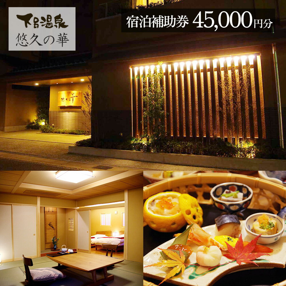 【悠久の華】宿泊補助券(45,000円分）1枚 下呂温泉 下呂市 下呂 飛騨 岐阜 おすすめ 宿泊券 クーポン 旅行 観光 旅館 温泉旅館 温泉 露天風呂 贈り物 贈答 ギフト 夫婦 カップル 家族旅行 卒業旅行 国内旅行 新婚旅行 還暦 還暦祝い 1泊2食付き 2名 など