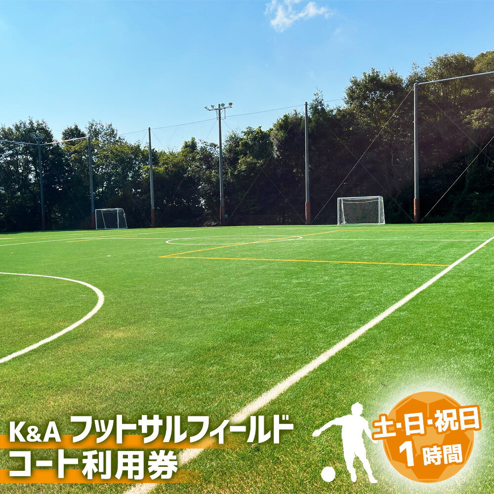 K&A フットサルフィールド 1時間 コート利用券（土曜日・日曜日・祝日）屋外 コート レンタル フットサル スポーツ 愛知県 幸田町 送料無料