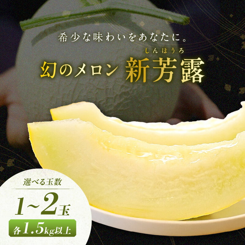 【先行予約／数量限定200】幻のメロン 新芳露 （2026年7月中旬～発送）1玉 2玉 選べる 内容量 国産 旬 ふるさと 納税 メロン ふるさと 納税 先行予約 期間限定 ふるさと納税 フルーツ 贈答用 箱 青肉