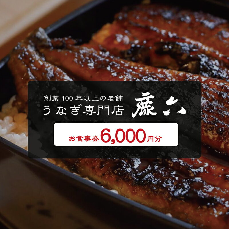 うなぎ専門店 鹿六 お食事券6,000円分 創業100年以上続く老舗！新宮市の老舗鰻店のお食事チケットです。