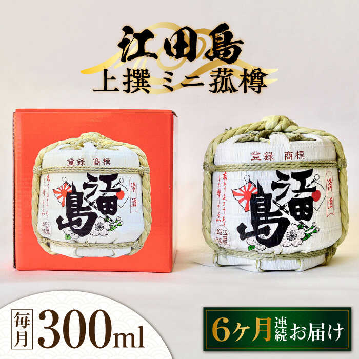 【全6回定期便】海軍兵学校と歩んできた江田島の酒 『江田島』上撰 ミニ菰樽 300mL 人気 日本酒 おしゃれ 和食 ギフト プレゼント 料理 広島県産 江田島市/江田島銘醸 株式会社[XAF024] 日本酒 さけ sake 酒 お酒 アルコール 地酒 純米 大吟醸 焼酎 飲み比べ