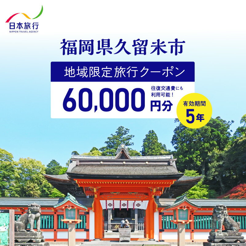 【5年間利用可能】 福岡県 久留米市 日本旅行 地域限定 旅行クーポン 60,000円分 宿泊 観光 体験 旅行 トラベル ギフト 温泉 宿泊券 旅館 家族 カップル ホテル クーポン 九州 宿泊予約 プレゼント 送料無料