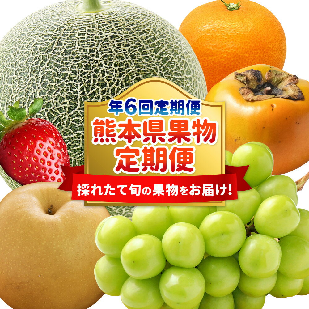 【年6回定期便】熊本県果物定期便～採れたて旬の果物をお届け！～ 定期便 定期配送 全6回 くだもの 果物 フルーツ 旬 メロン マスカット 梨 太秋柿 河内みかん ゆうべに 熊本県産 九州 熊本県 送料無料