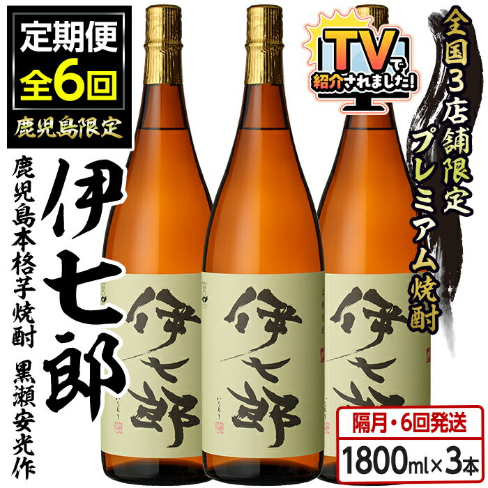 ＼テレビで紹介されました！／＜定期便・全6回(隔月)＞鹿児島本格芋焼酎「伊七郎」黒瀬安光作(計18本・1.8L×3本×6回) 現代の名工が手掛けたプレミアム焼酎！国産 いも焼酎 お酒 一升瓶 セット 限定焼酎 アルコール 父の日 贈答用 ギフト【海連】akn016-15