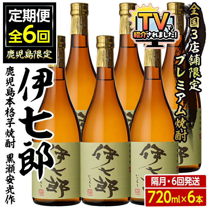 ＼テレビで紹介されました！／＜定期便・全6回(隔月)＞鹿児島本格芋焼酎「伊七郎」黒瀬安光作(計36本・720ml×6本×6回)国産 芋焼酎 いも焼酎 お酒 セット 限定焼酎 アルコール 父の日 贈答用 ギフト【海連】akn016-16