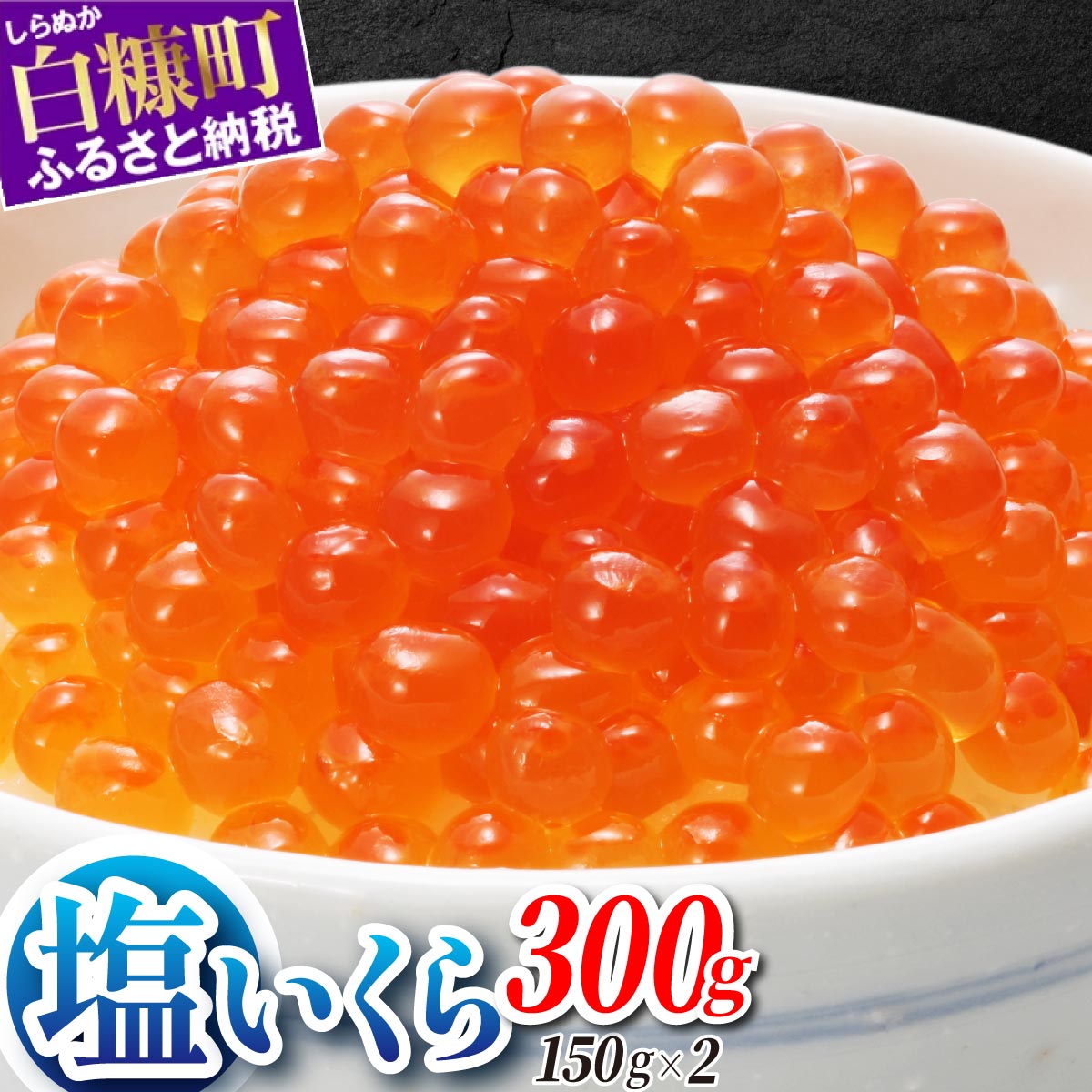 本物の味を楽しむ 塩いくら 300g(150g×2) 海鮮 鮭卵 皆さまのお声で塩分量を調節 いくら好きな方も お子様からお年寄りまで みんなが楽しめる 減塩 塩イクラ 北海道 小分け ふるさと ふるさと納税 いくら 人気 ランキング いくらの町 白糠町